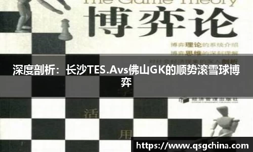 深度剖析：长沙TES.Avs佛山GK的顺势滚雪球博弈