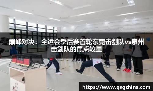 巅峰对决：全运会季后赛首轮东莞击剑队vs泉州击剑队的焦点较量