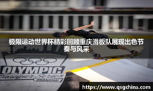 极限运动世界杯精彩回顾重庆滑板队展现出色节奏与风采