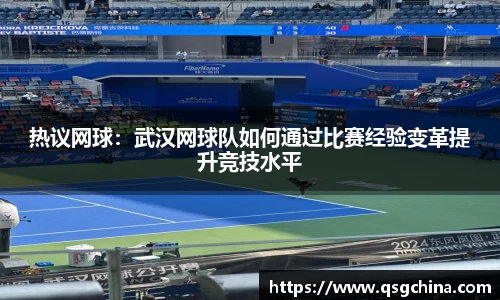 热议网球：武汉网球队如何通过比赛经验变革提升竞技水平