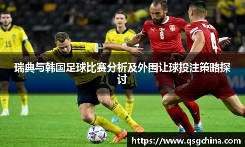 瑞典与韩国足球比赛分析及外围让球投注策略探讨